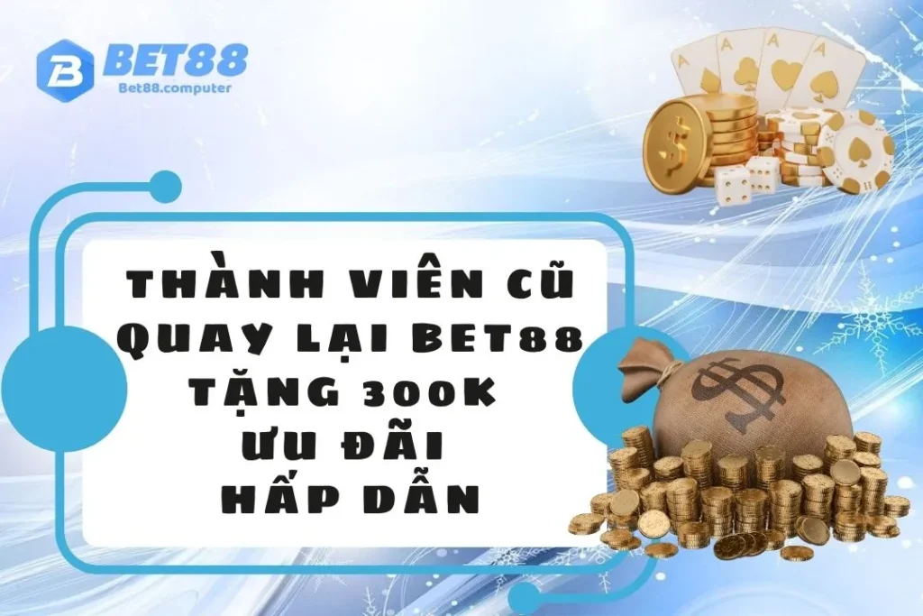 Thanh vien cu quay lai BET88 tang 300k THUMB