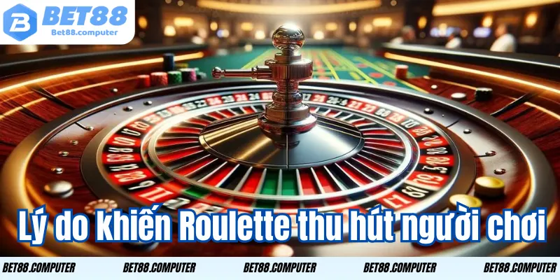 ly do khien roulette thu hut nguoi choi