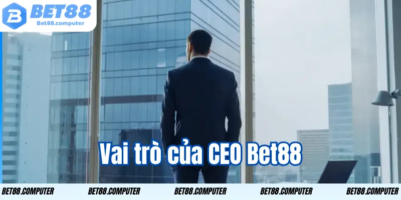 Vai trò của CEO Bet88